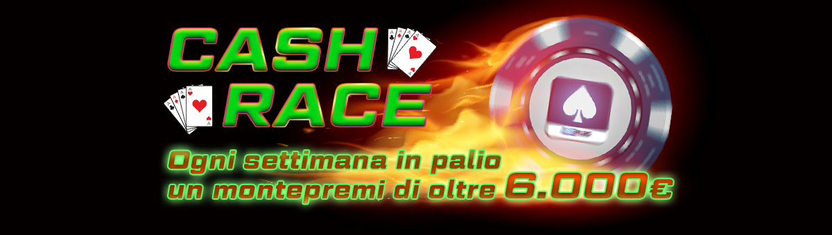 Tornei settimanali dedicati alle classifiche Cash Race con in palio un montepremi di oltre 6.000€