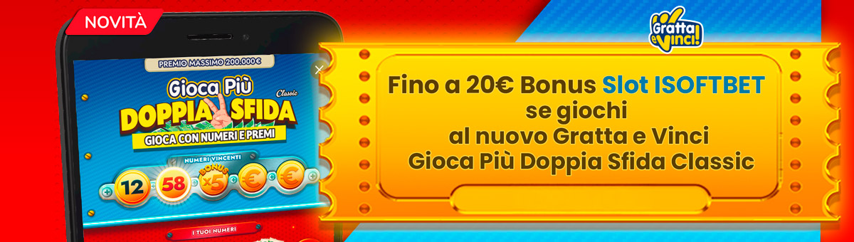 Acquistando il nuovo Gratta e Vinci "Gioca Più Doppia Sfida Classic" per un importo almeno pari a 10€, potrai ricevere un bonus Slot Isoftbet fino a 20€!