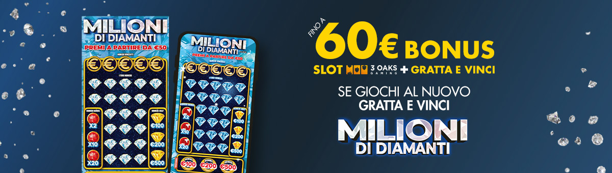 Acquistando il nuovo Gratta e Vinci "Milioni di Diamanti", potrai ricevere un bonus Slot + un bonus Gratta & Vinci fino a 60€!